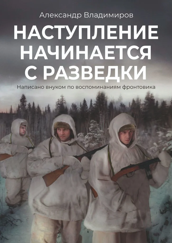 Обложка Наступление начинается с разведки. Написано внуком по воспоминаниям фронтовика