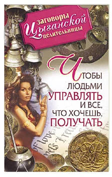 Обложка Заговоры цыганской целительницы. Чтобы людьми управлять и все, что хочешь получать