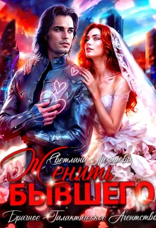 Обложка Женить Бывшего. Брачное агентство галактического масштаба (СИ)