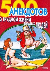 Обложка 500 анекдотов о трудной жизни богатых людей