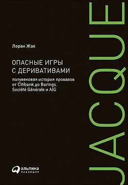 Обложка Опасные игры с деривативами: Полувековая история провалов от Citibank до Barings, Société Générale и AIG