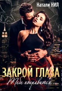 Обложка Закрой глаза. Тебе понравится... (СИ)