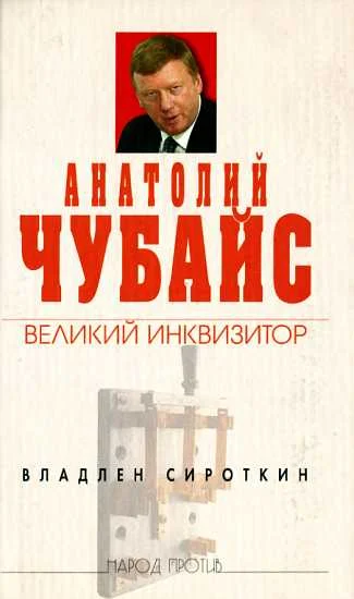 Обложка Анатолий Чубайс: великий инквизитор