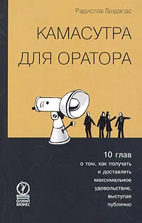 Обложка Камасутра для оратора. Десять глав о том, как получать и доставлять максимальное удовольствие, выступая публично.