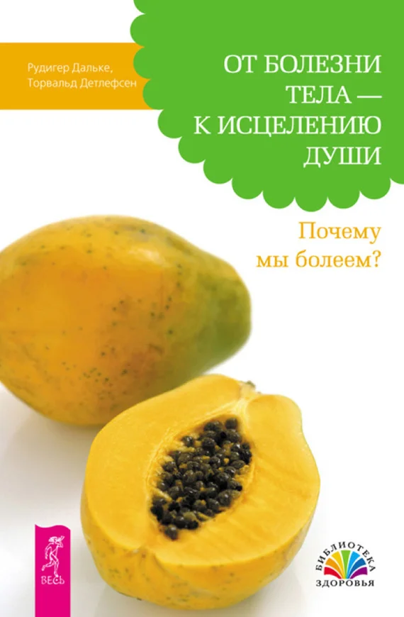 Обложка От болезни тела – к исцелению души. Почему мы болеем?
