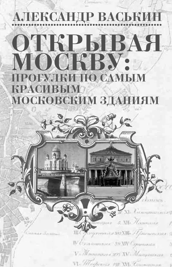 Обложка Открывая Москву. Прогулки по самым красивым московским зданиям