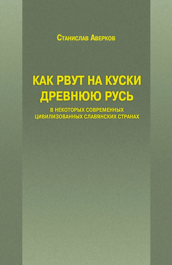 Обложка Как рвут на куски Древнюю Русь в некоторых современных цивилизованных славянских странах