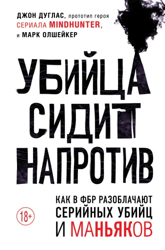 Обложка Убийца сидит напротив: как в ФБР разоблачают серийных убийц и маньяков