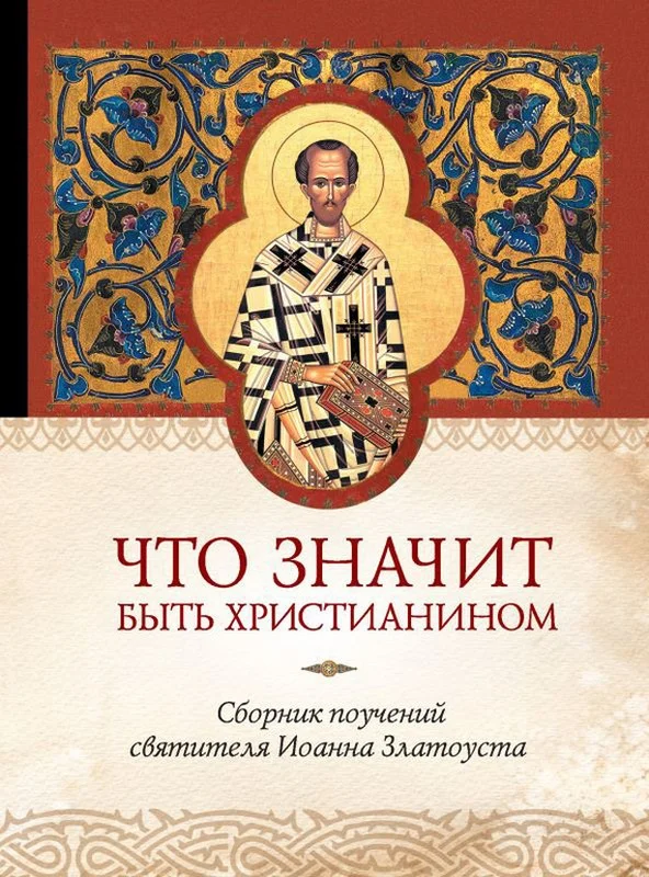 Обложка Что значит быть христианином. Сборник поучений святителя Иоанна Златоуста