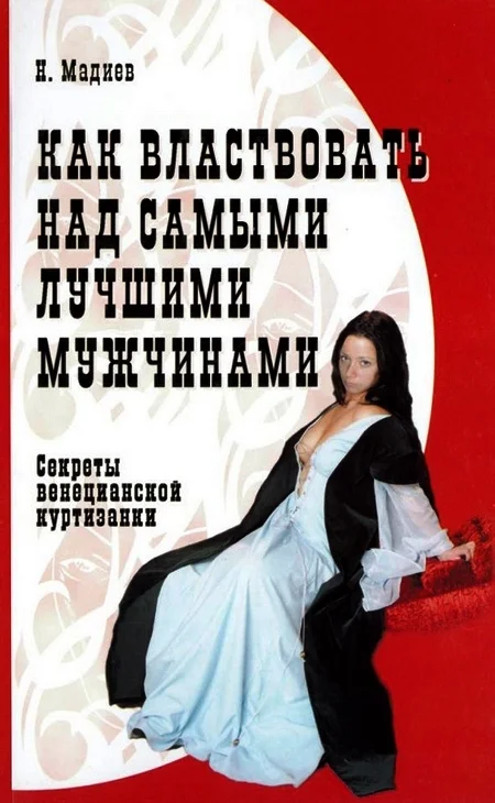 Обложка Как властвовать над самыми лучшими мужчинами. Секреты венецианской куртизанки