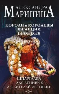 Обложка Шпаргалка для ленивых любителей истории–2. Короли и королевы Франции, 1498-1848 гг.