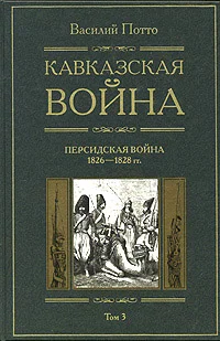 Обложка Кавказская война. Том 3. Персидская война 1826-1828 гг.
