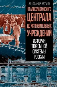 Обложка От Александровского централа до исправительных учреждений. История тюремной системы России
