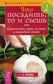 Обложка Что посадишь, то и съешь. Часть 2. Корнеплоды, луки, чесноки и огородная зелень
