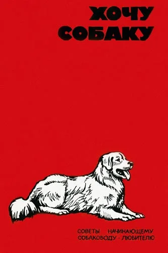 Обложка Хочу собаку. Советы начинающему собаководу-любителю (Сборник)
