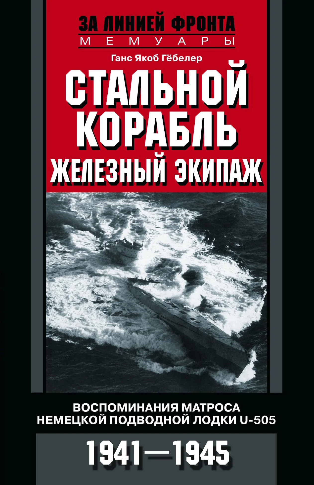 Обложка Стальной корабль, железный экипаж. Воспоминания матроса немецкой подводной лодки U-505. 1941–1945