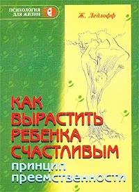Обложка Как вырастить ребенка счастливым. Принцип преемственности
