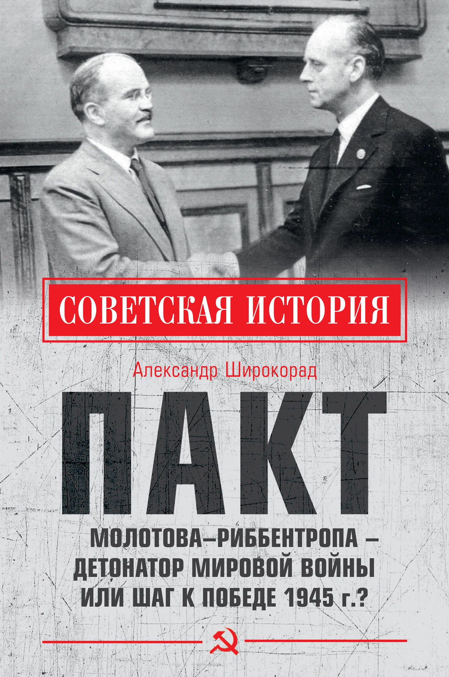 Обложка Пакт Молотова–Риббентропа – детонатор мировой войны или шаг к Победе 1945 г.?