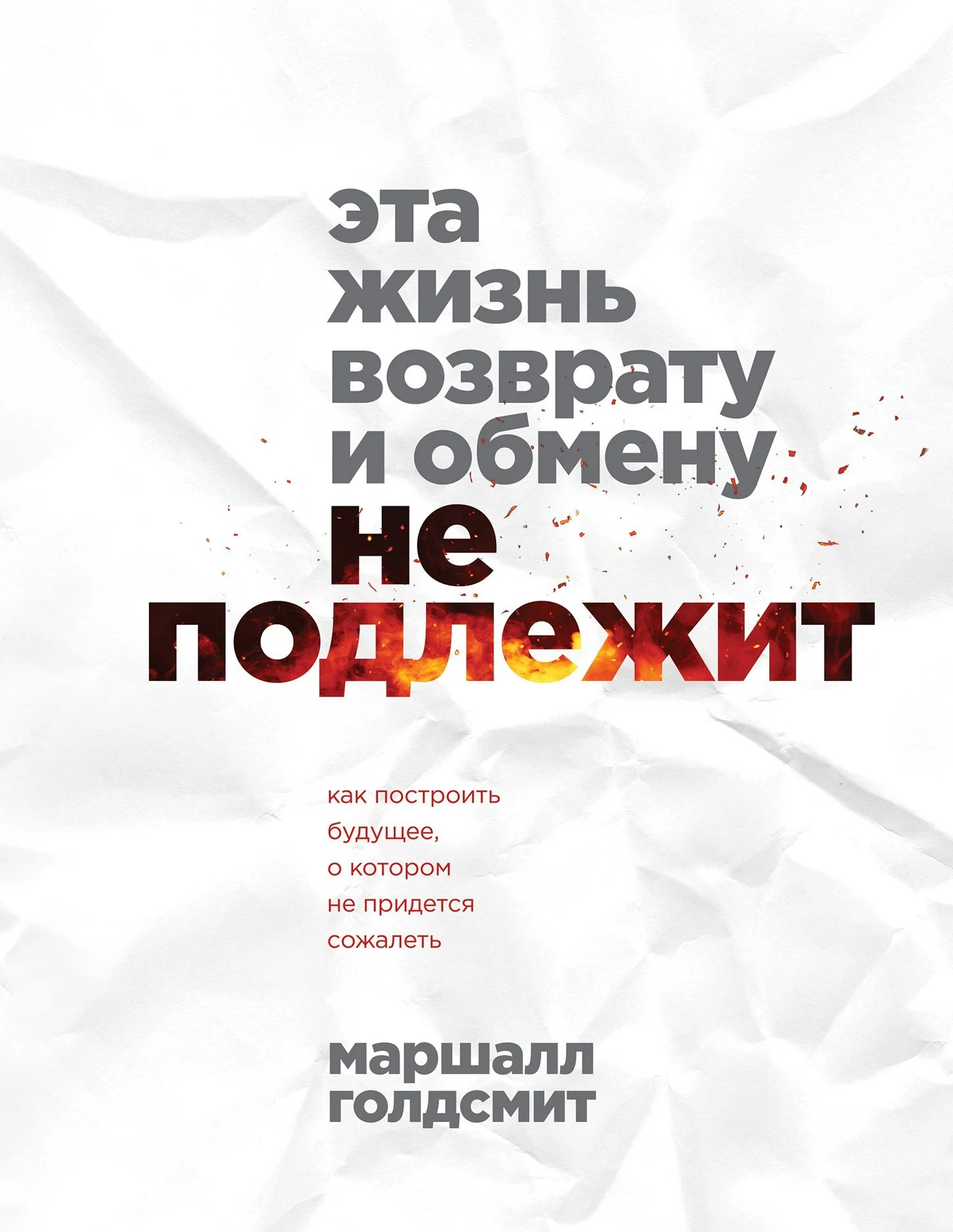 Обложка Эта жизнь возврату и обмену не подлежит. Как построить будущее, о котором не придется сожалеть