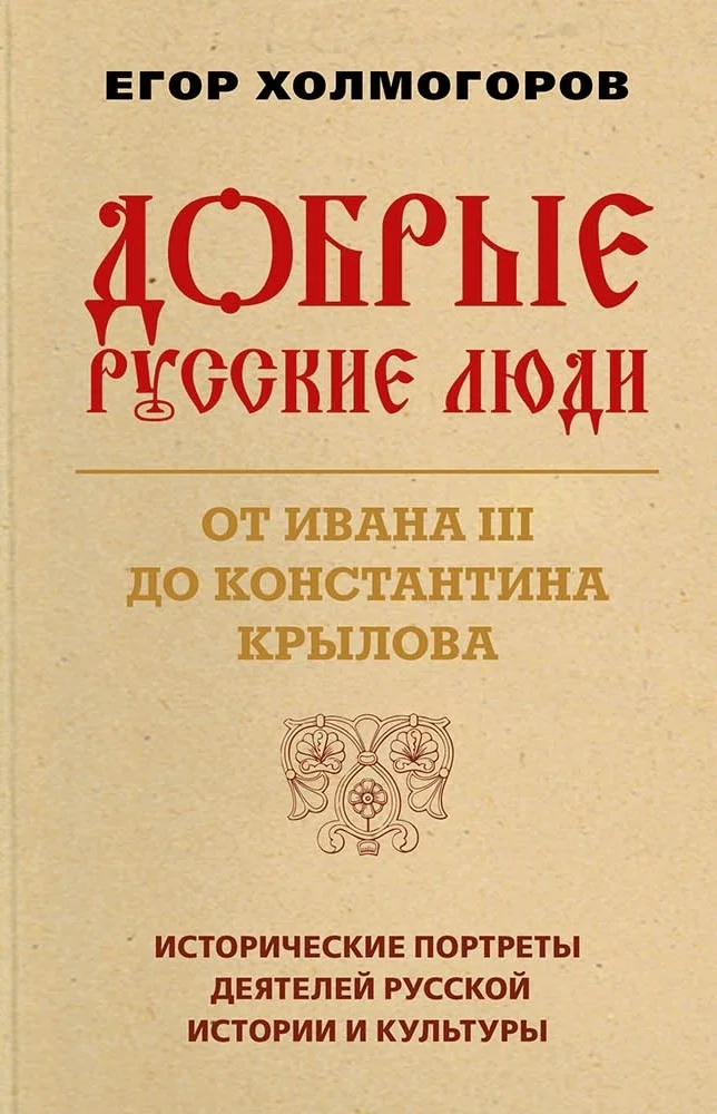Обложка Добрые русские люди. От Ивана III до Константина Крылова. Исторические портреты деятелей русской истории и культуры
