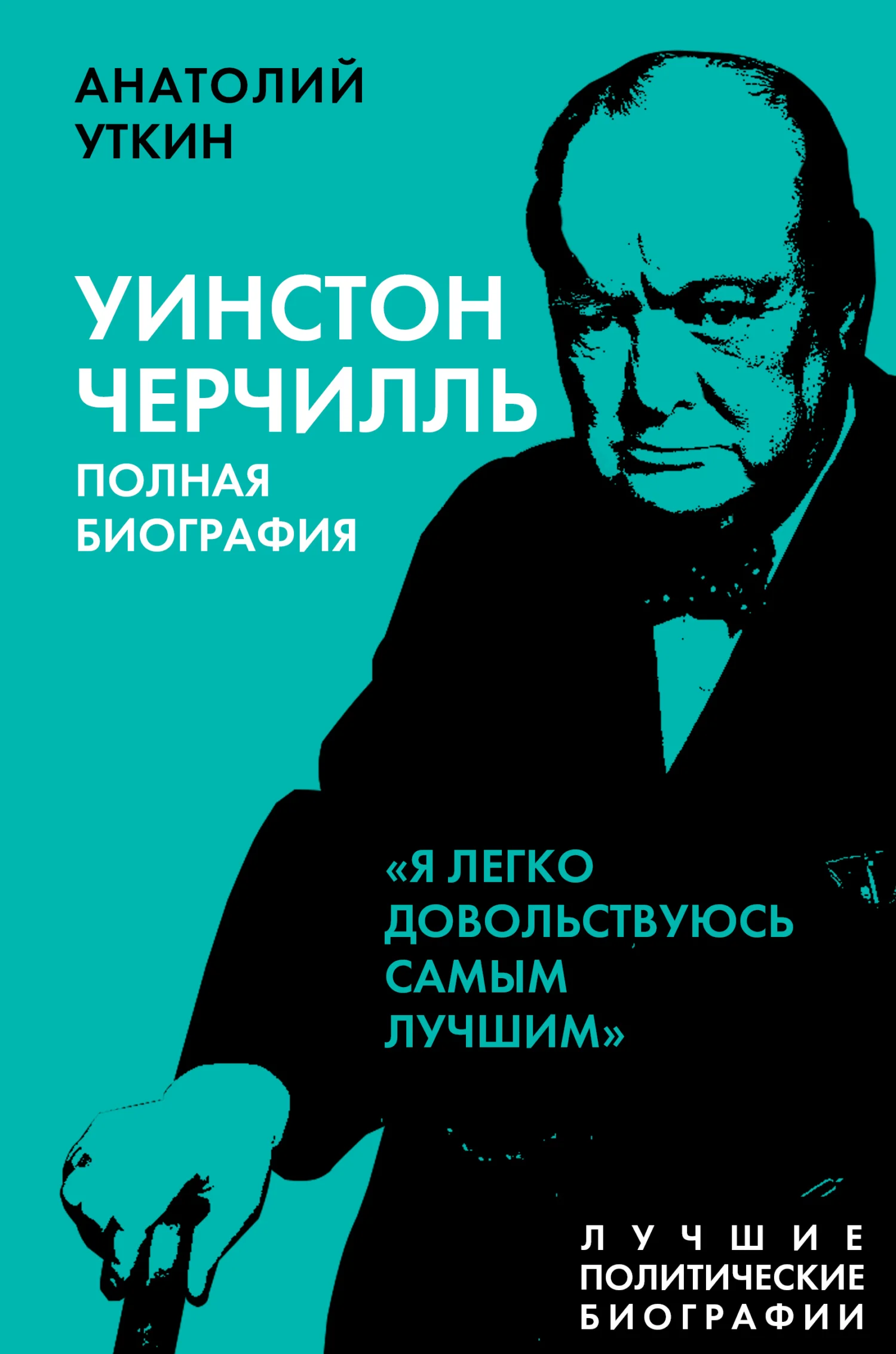 Обложка Черчилль. Полная биография. «Я легко довольствуюсь самым лучшим»