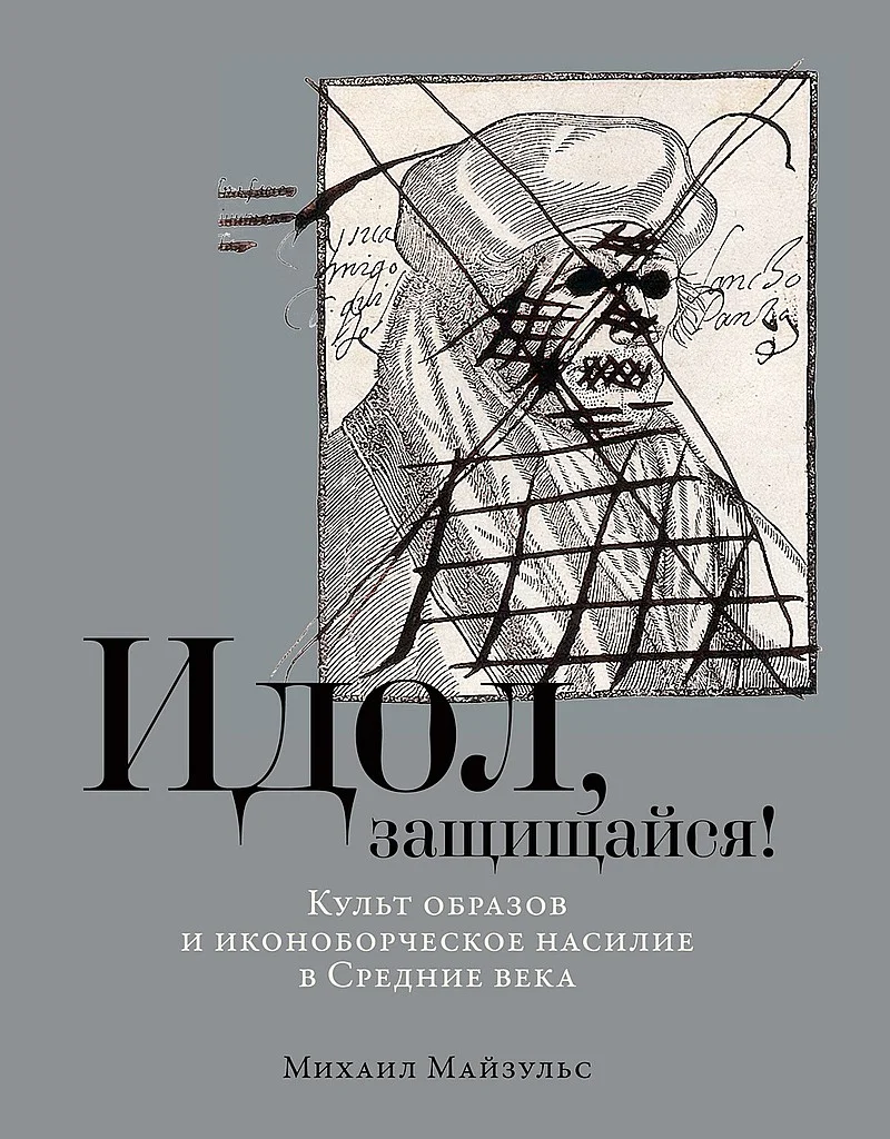 Обложка Идол, защищайся! Культ образов и иконоборческое насилие в Средние века