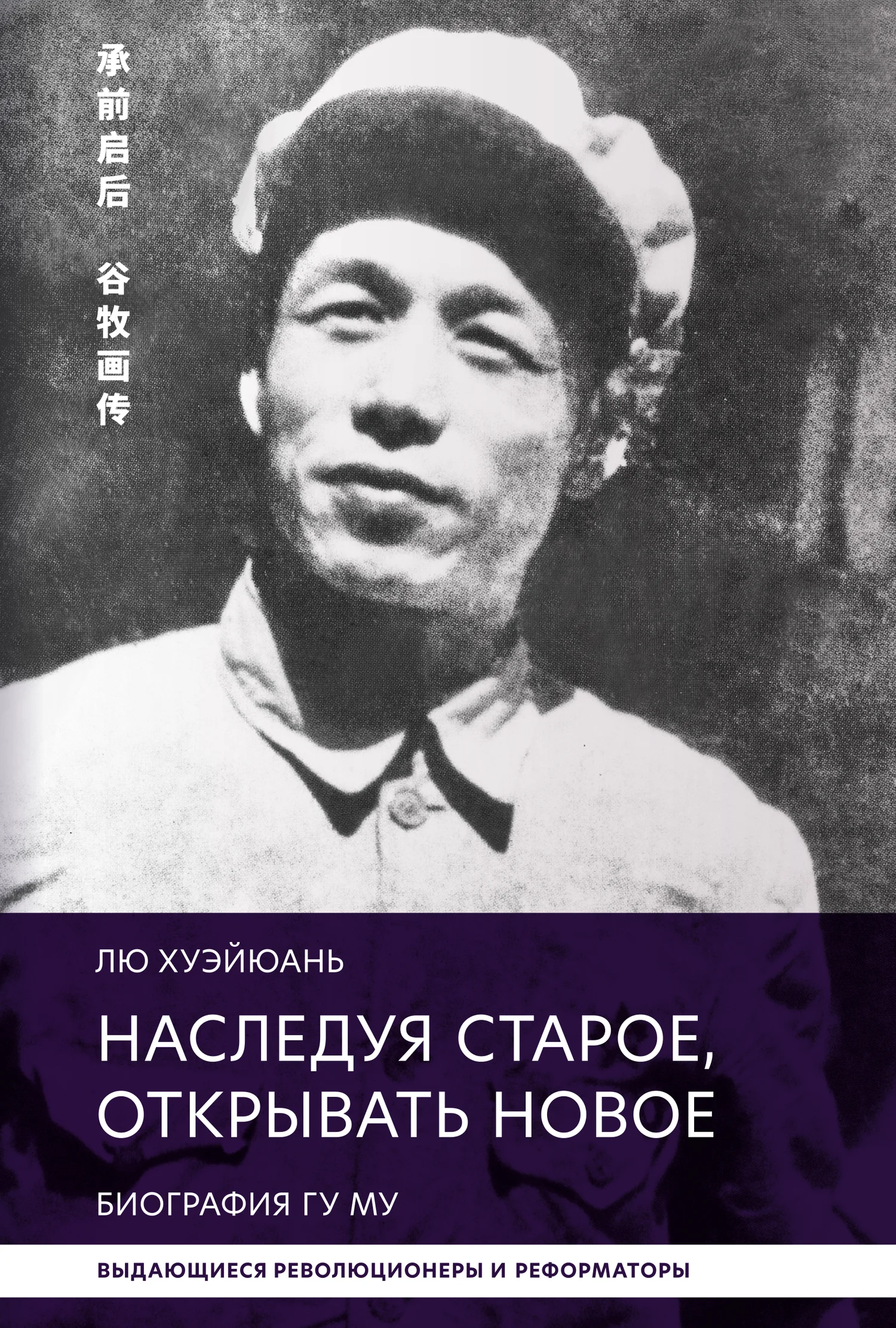 Обложка Наследуя старое, открывать новое. Биография Гу Му