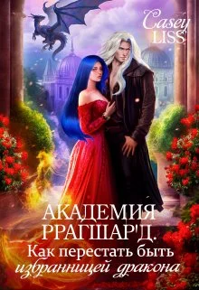 Обложка Академия Ррагшар'д. Как перестать быть избранницей дракона