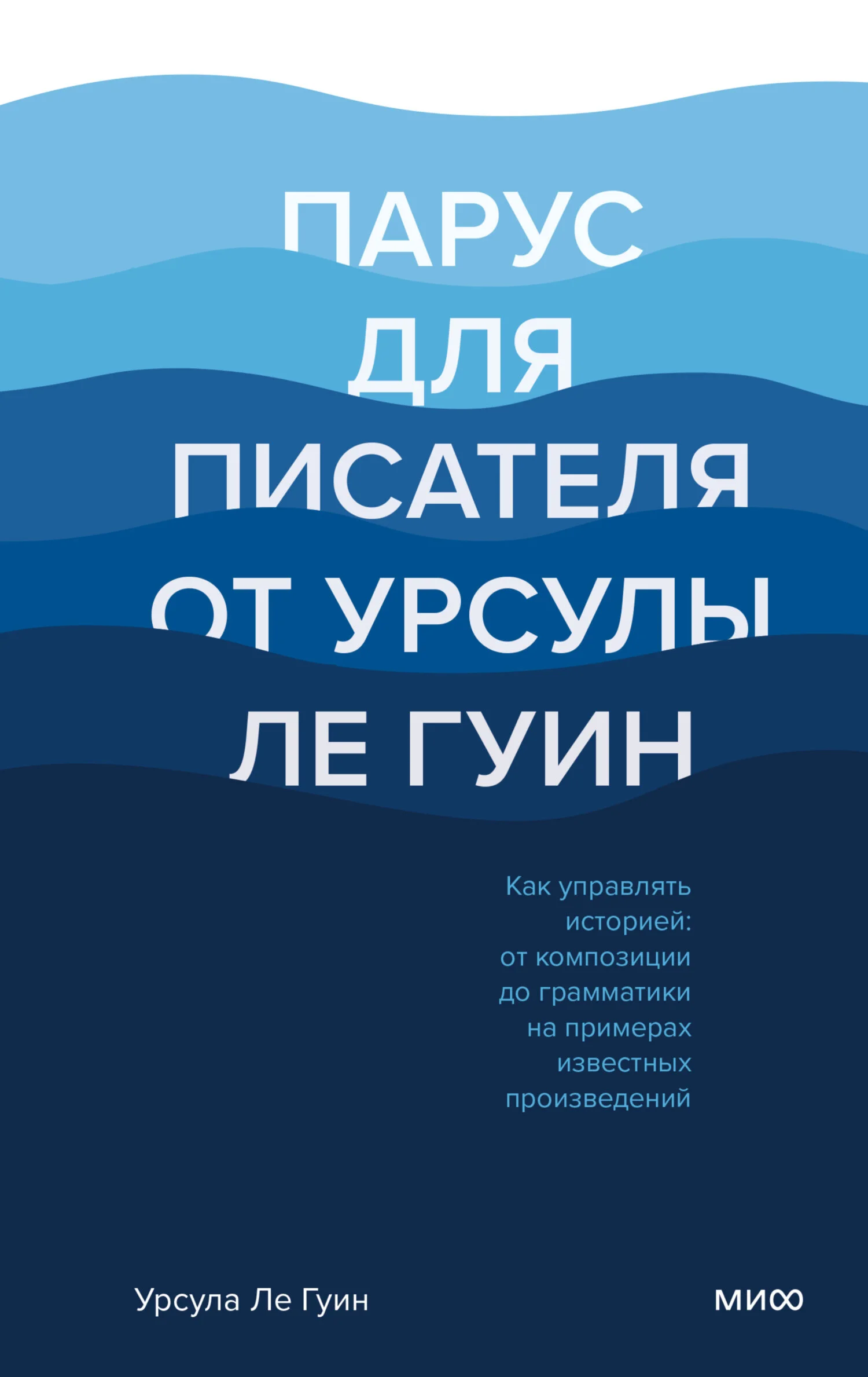 Обложка Парус для писателя от Урсулы Ле Гуин. Как управлять историей: от композиции до грамматики на примерах известных произведений