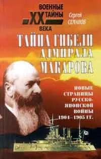 Обложка Тайна гибели адмирала Макарова. Новые страницы русско-японской войны 1904-1905 гг.