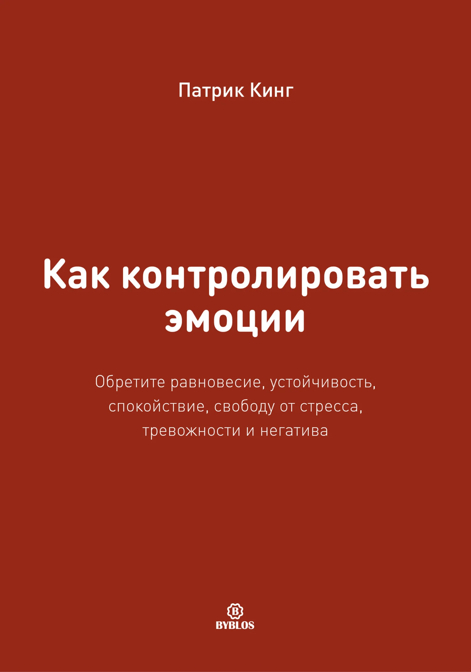 Обложка Как контролировать эмоции. Обретите равновесие, устойчивость, спокойствие, свободу от стресса, тревожности и негатива