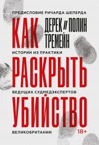 Обложка Как раскрыть убийство. Истории из практики ведущих судмедэкспертов Великобритании