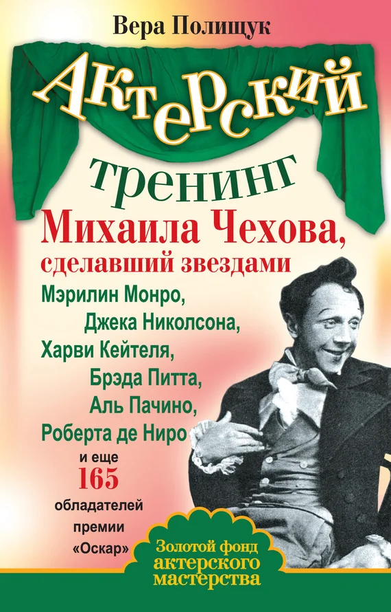 Обложка Актерский тренинг Михаила Чехова, сделавший звездами Мэрилин Монро, Джека Николсона, Харви Кейтеля, Брэда Питта, Аль Пачино, Роберта де Ниро и еще 165 обладателей премии «Оскар»