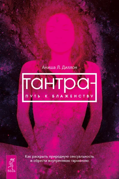 Обложка Тантра – путь к блаженству. Как раскрыть природную сексуальность и обрести внутреннюю гармонию