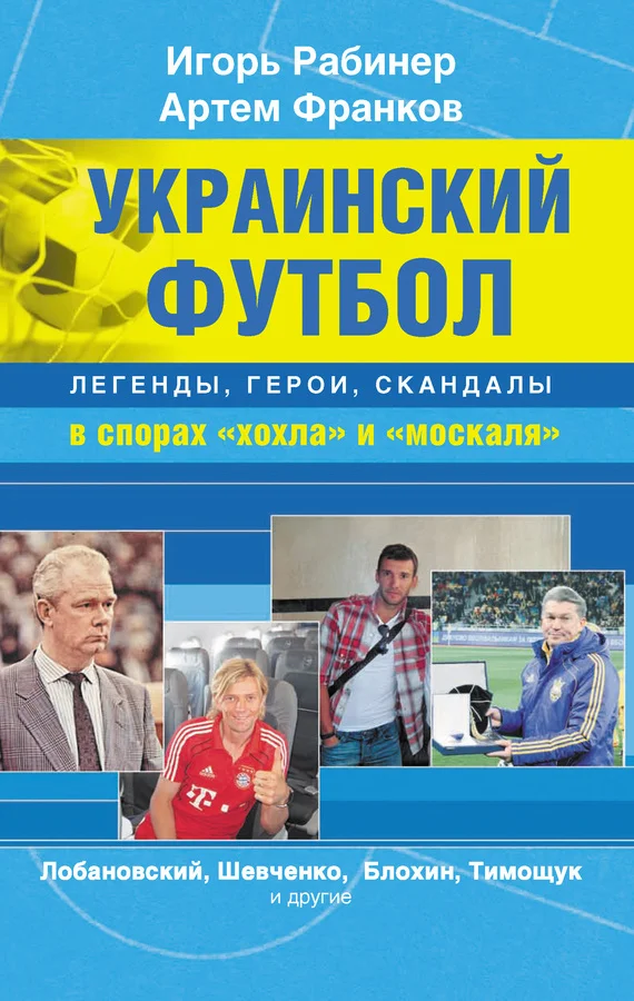 Обложка Украинский футбол: легенды, герои, скандалы в спорах «хохла» и «москаля»
