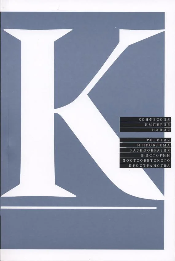 Обложка Конфессия, империя, нация. Религия и проблема разнообразия в истории постсоветского пространства