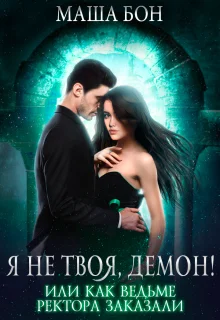 Обложка Я не твоя, демон! Или как ведьме ректора заказали