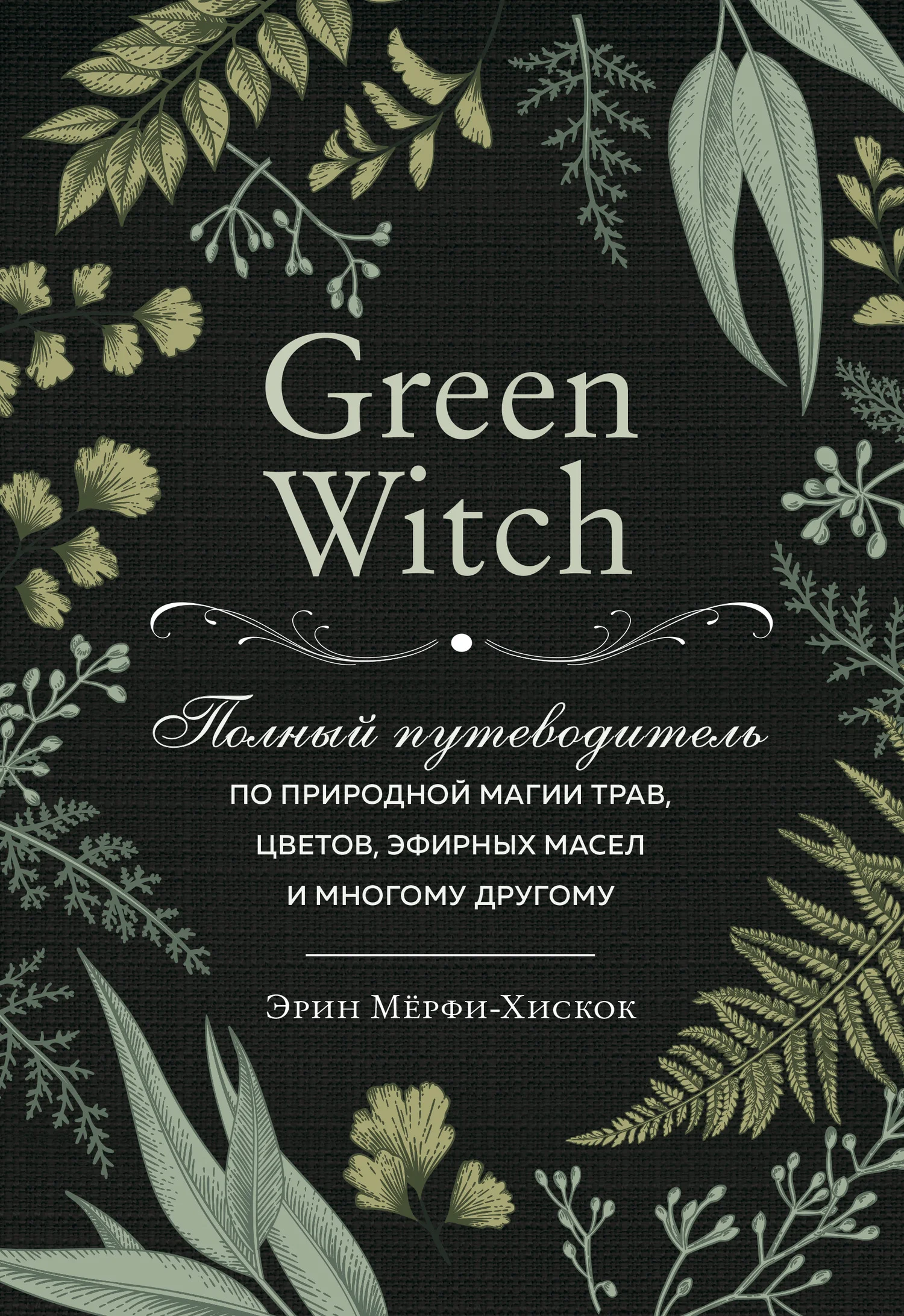 Обложка Green Witch. Полный путеводитель по природной магии трав, цветов, эфирных масел и многому другому