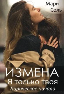 Обложка Измена. Я только твоя. Лирическое начало (СИ)