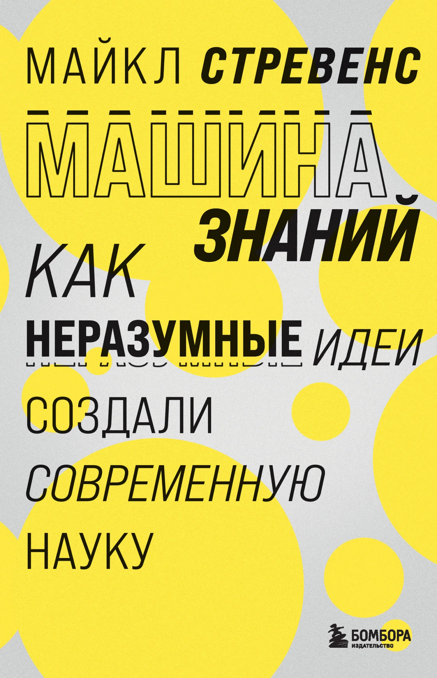 Обложка Машина знаний. Как неразумные идеи создали современную науку
