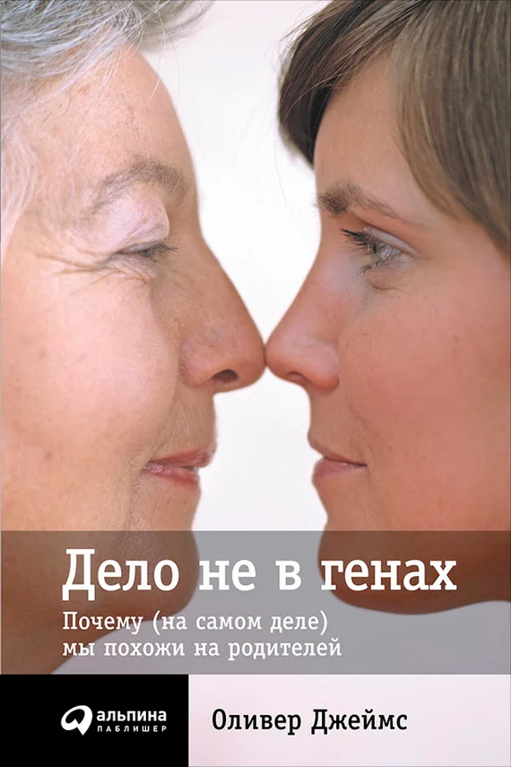 Обложка Дело не в генах. Почему (на самом деле) мы похожи на родителей