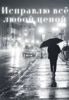 Обложка Исправлю всё любой ценой