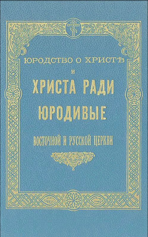 Обложка Юродство о Христе и Христа ради юродивые восточной русской церкви: исторический очерк и жития сих подвижников благочестия