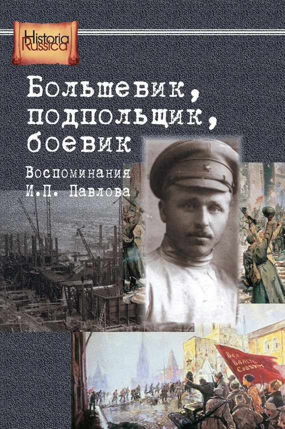 Обложка Большевик, подпольщик, боевик. Воспоминания И. П. Павлова