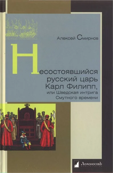 Обложка Несостоявшийся русский царь Карл Филипп, или Шведская интрига Смутного времени