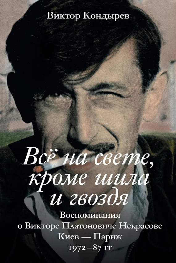 Обложка Всё на свете, кроме шила и гвоздя. Воспоминания о Викторе Платоновиче Некрасове. Киев – Париж. 1972–87 гг.