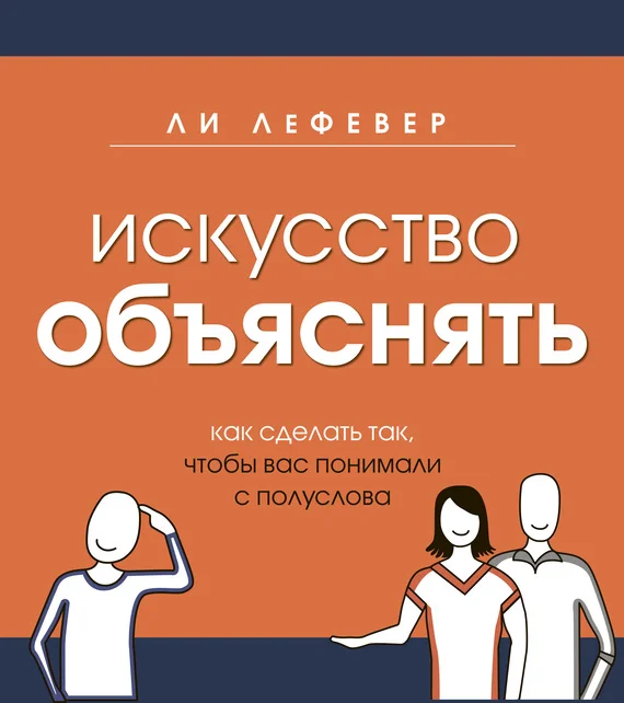 Обложка Искусство объяснять. Как сделать так, чтобы вас понимали с полуслова