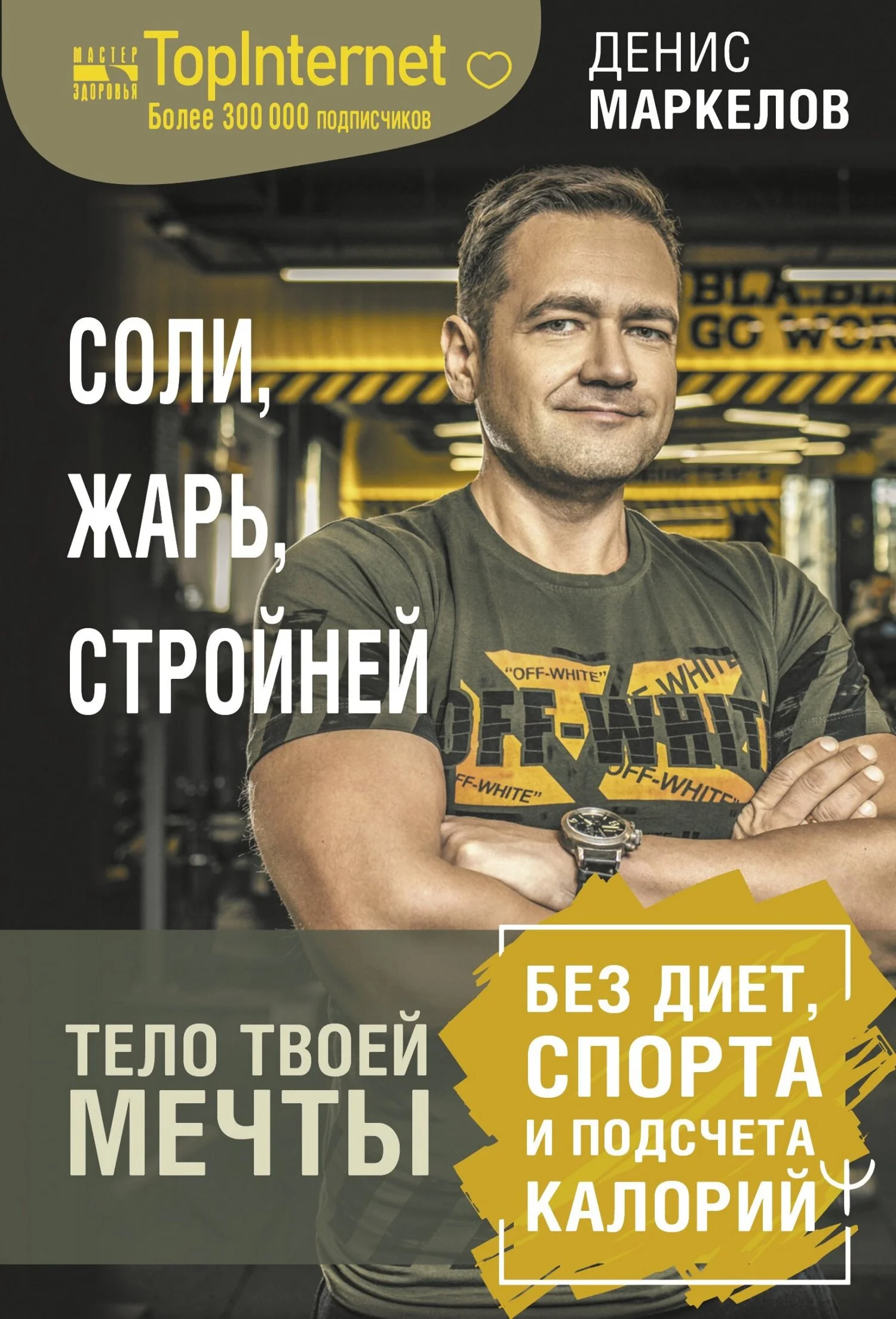 Обложка Соли, жарь, стройней. Тело твоей мечты без диет, спорта и подсчета калорий