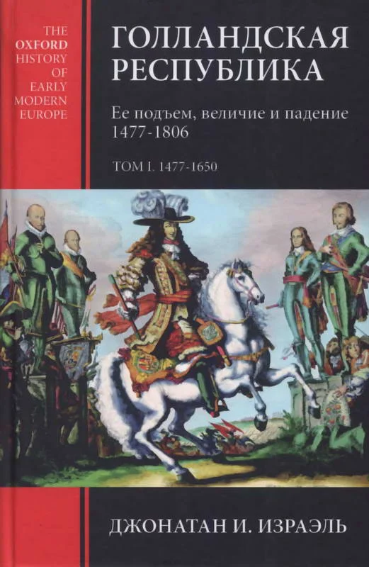 Обложка Голландская республика. Ее подъем, величие и падение. 1477-1806. Т. I. 1477-1650
