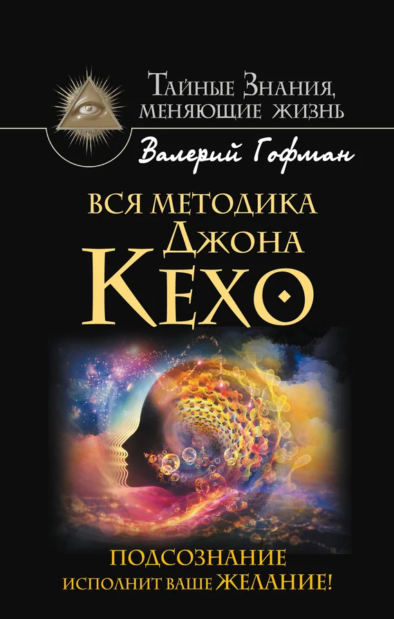 Обложка Вся методика Джона Кехо. Подсознание исполнит ваше желание!